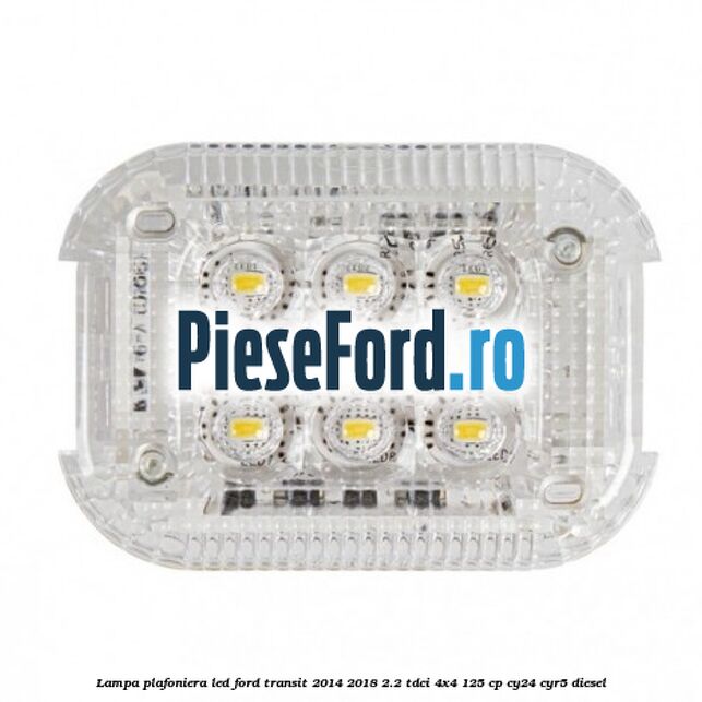 Lampa plafoniera LED Ford Transit 2014-2018 2.2 TDCi 4x4 125 cp Lampa plafoniera LED Ford Transit 2014-2018 2.2 TDCi 4x4 125 cp CY24, CYR5 diesel