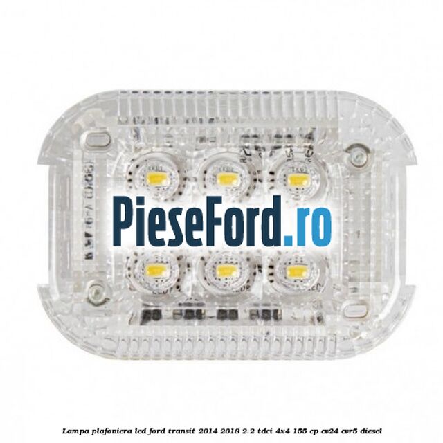 Lampa plafoniera LED Ford Transit 2014-2018 2.2 TDCi 4x4 155 cp CV24, CVR5 diesel