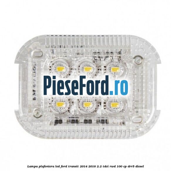 Lampa plafoniera LED Ford Transit 2014-2018 2.2 TDCi RWD 100 cp DRR5 diesel