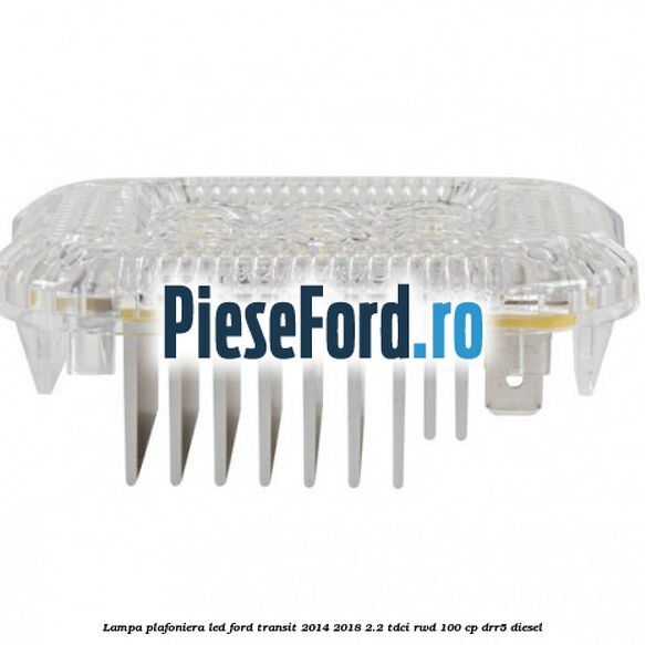 Lampa plafoniera LED Ford Transit 2014-2018 2.2 TDCi RWD 100 cp DRR5 diesel