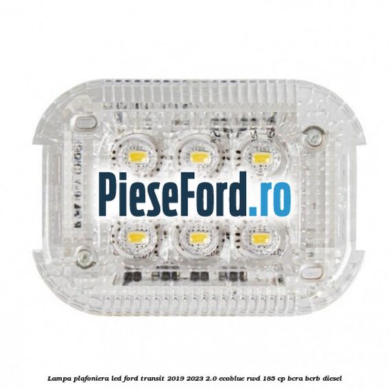 Lampa plafoniera LED Ford Transit 2019-2023 2.0 EcoBlue RWD 185 cp Lampa plafoniera LED Ford Transit 2019-2023 2.0 EcoBlue RWD 185 cp BCRA, BCRB diesel