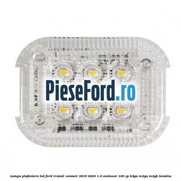 Lampa plafoniera LED Ford Transit Connect 2019-2023 1.0 EcoBoost 100 cp B3GA, M2GA, M2GB benzina