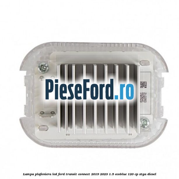 Lampa plafoniera LED Ford Transit Connect 2019-2023 1.5 EcoBlue 120 cp ZTGA diesel