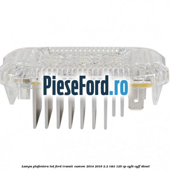 Lampa plafoniera LED Ford Transit Custom 2014-2018 2.2 TDCi 125 cp CYF4, CYFF diesel