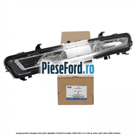Lampa pozitie dreapta bara fata daylight LED Ford Mondeo 2008-2014 2.0 145 cp AOBA, AOBC, TBBA, TBBB benzina