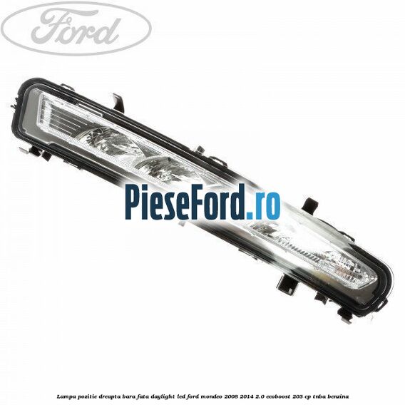 Lampa pozitie dreapta bara fata daylight LED Ford Mondeo 2008-2014 2.0 EcoBoost 203 cp