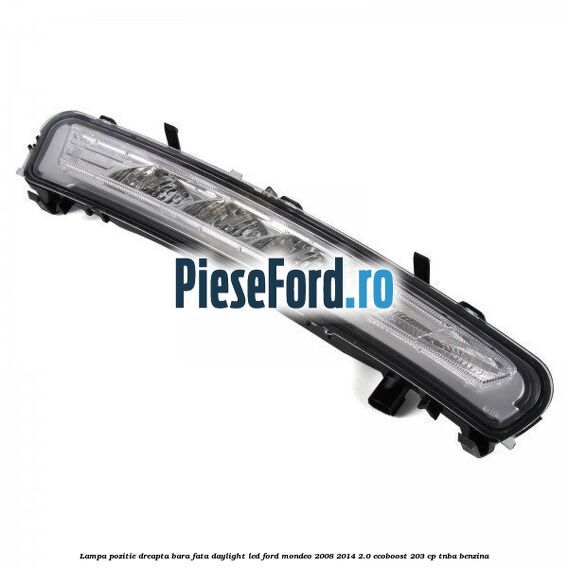 Lampa pozitie dreapta bara fata daylight LED Ford Mondeo 2008-2014 2.0 EcoBoost 203 cp TNBA benzina