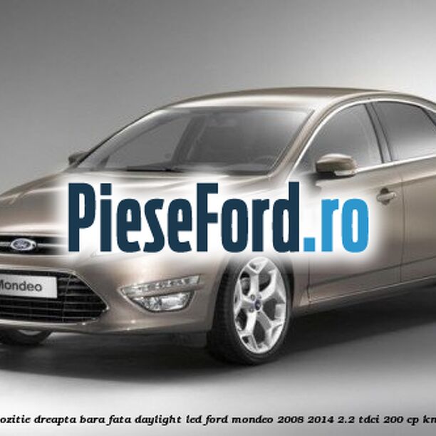 Lampa pozitie dreapta bara fata daylight LED Ford Mondeo 2008-2014 2.2 TDCi 200 cp KNBA diesel