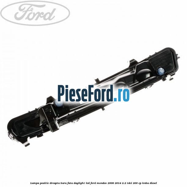Lampa pozitie dreapta bara fata daylight LED Ford Mondeo 2008-2014 2.2 TDCi 200 cp KNBA diesel