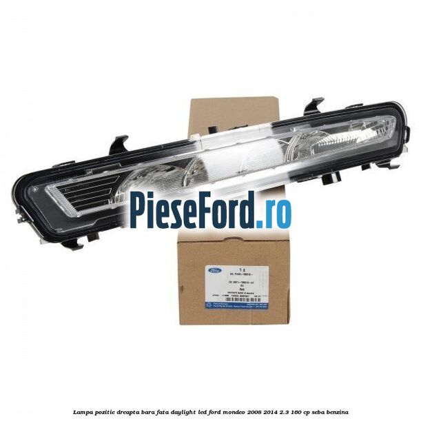 Lampa pozitie dreapta bara fata daylight LED Ford Mondeo 2008-2014 2.3 160 cp SEBA benzina
