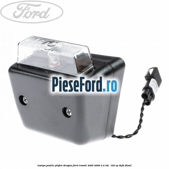 Lampa pozitie plafon dreapta Ford Transit 2000-2006 2.4 TDE 125 cp Lampa pozitie plafon dreapta Ford Transit 2000-2006 2.4 TDE 125 cp DOFA diesel