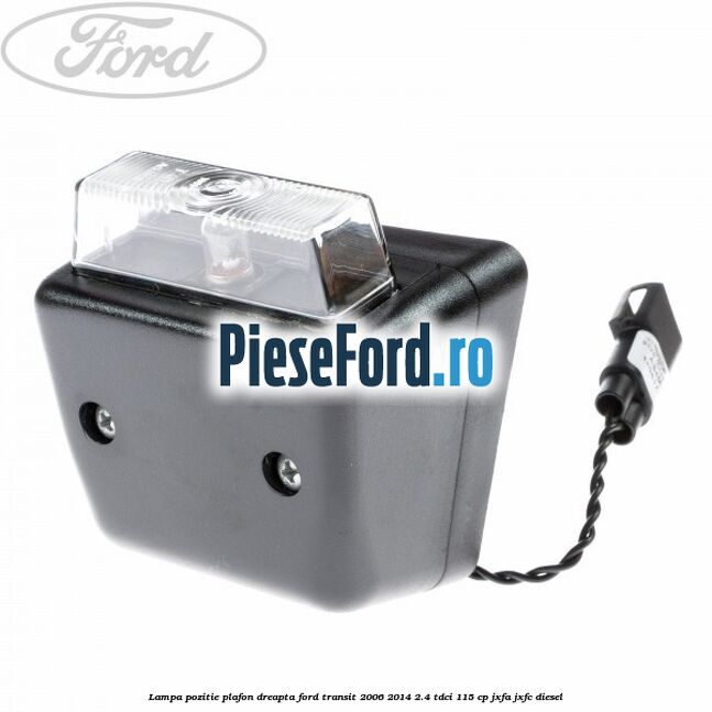 Lampa pozitie plafon dreapta Ford Transit 2006-2014 2.4 TDCi 115 cp JXFA, JXFC diesel
