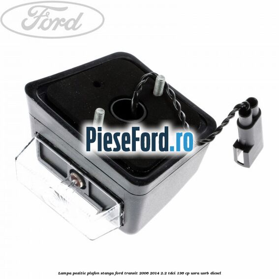 Lampa pozitie plafon stanga Ford Transit 2006-2014 2.2 TDCi 136 cp Lampa pozitie plafon stanga Ford Transit 2006-2014 2.2 TDCi 136 cp USRA, USRB diesel