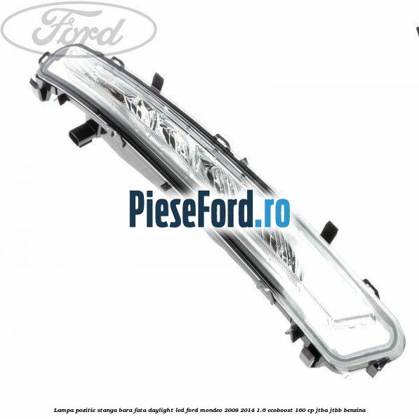 Lampa pozitie stanga bara fata daylight LED Ford Mondeo 2008-2014 1.6 EcoBoost 160 cp