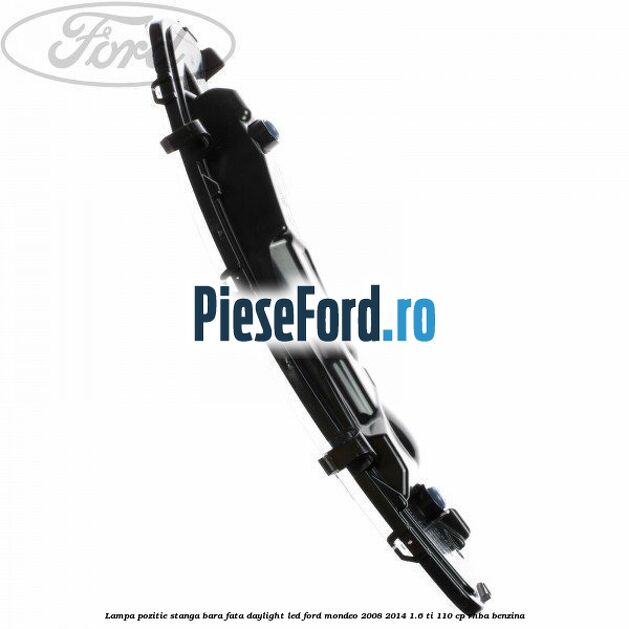 Lampa pozitie stanga bara fata daylight LED Ford Mondeo 2008-2014 1.6 Ti 110 cp RHBA benzina