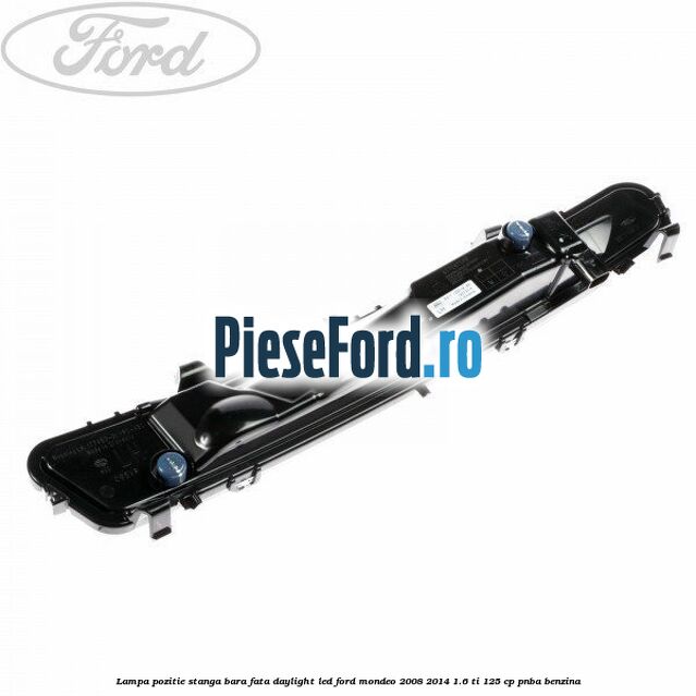Lampa pozitie stanga bara fata daylight LED Ford Mondeo 2008-2014 1.6 Ti 125 cp PNBA benzina