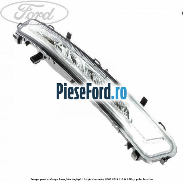 Lampa pozitie stanga bara fata daylight LED Ford Mondeo 2008-2014 1.6 Ti 125 cp