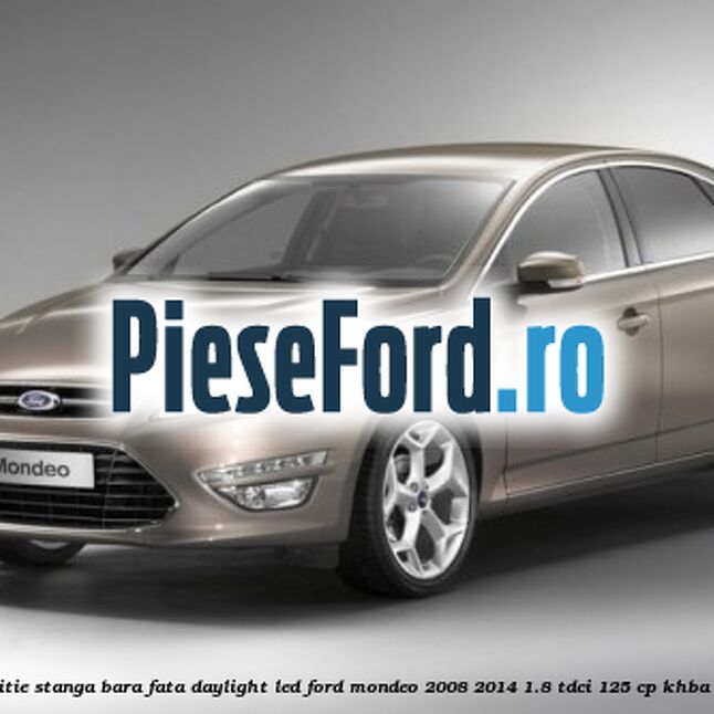 Lampa pozitie stanga bara fata daylight LED Ford Mondeo 2008-2014 1.8 TDCi 125 cp KHBA, QYBA diesel