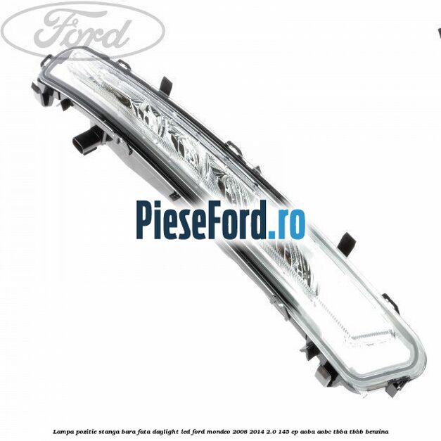 Lampa pozitie stanga bara fata daylight LED Ford Mondeo 2008-2014 2.0 145 cp