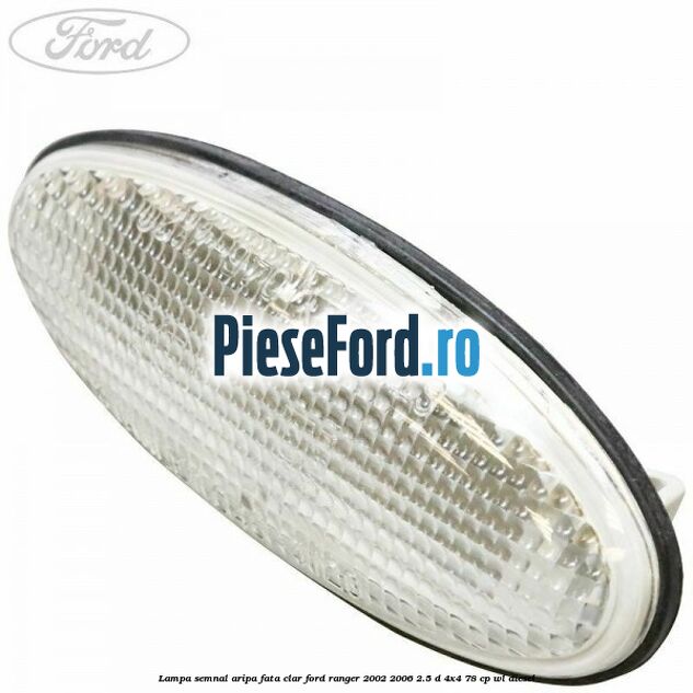 Lampa semnal aripa fata clar Ford Ranger 2002-2006 2.5 D 4x4 78 cp WL diesel