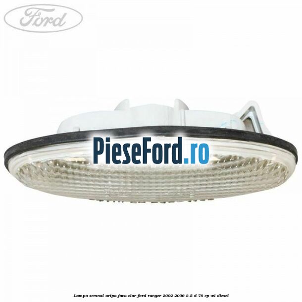 Lampa semnal aripa fata clar Ford Ranger 2002-2006 2.5 D 78 cp WL diesel