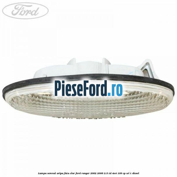 Lampa semnal aripa fata clar Ford Ranger 2002-2006 2.5 TD 4x4 109 cp WL-T diesel