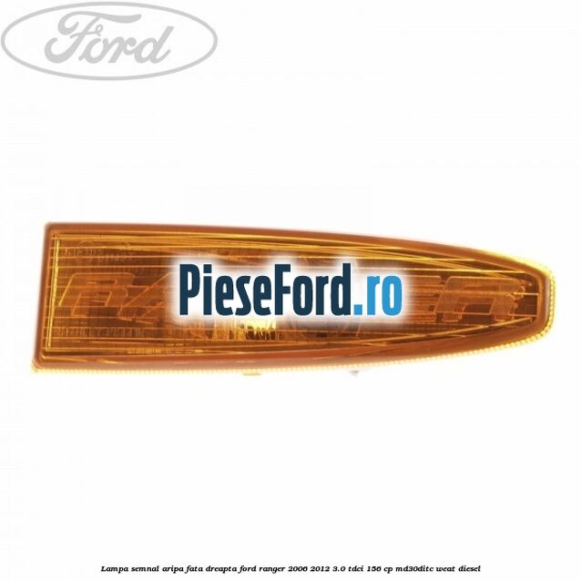 Lampa semnal aripa fata dreapta Ford Ranger 2006-2012 3.0 TDCi 156 cp MD30DITC, WEAT diesel