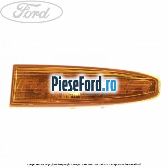 Lampa semnal aripa fata dreapta Ford Ranger 2006-2012 3.0 TDCi 4x4 156 cp MD30DITC, WEC diesel