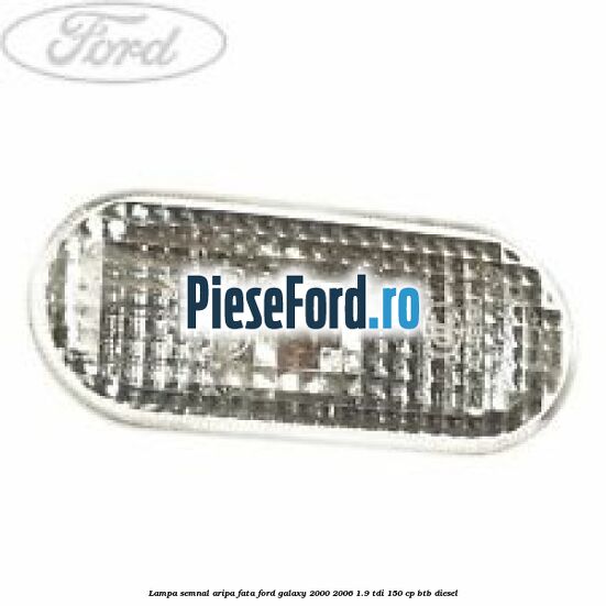 Lampa semnal aripa fata Ford Galaxy 2000-2006 1.9 TDI 150 cp BTB diesel