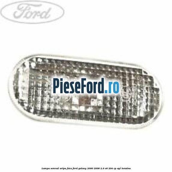 Lampa semnal aripa fata Ford Galaxy 2000-2006 2.8 V6 204 cp AYL benzina