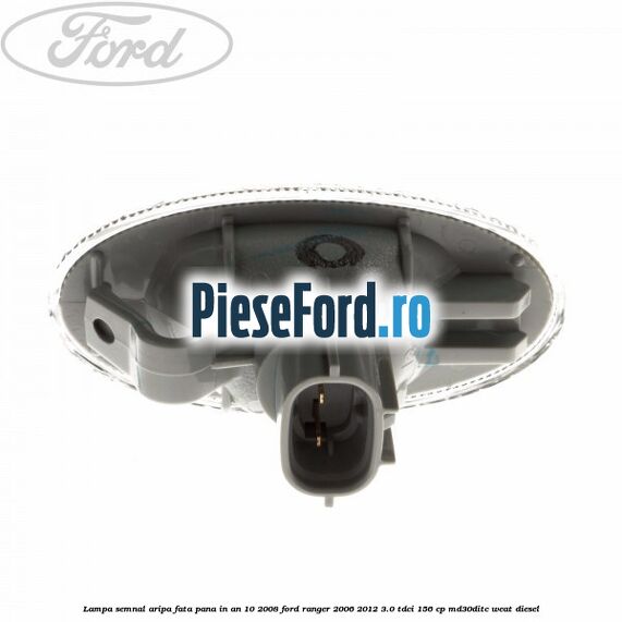 Lampa semnal aripa fata pana in an 10/2008 Ford Ranger 2006-2012 3.0 TDCi 156 cp MD30DITC, WEAT diesel