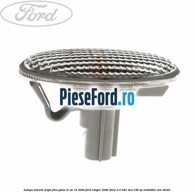 Lampa semnal aripa fata pana in an 10/2008 Ford Ranger 2006-2012 3.0 TDCi 4x4 156 cp MD30DITC, WEC diesel