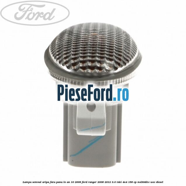 Lampa semnal aripa fata pana in an 10/2008 Ford Ranger 2006-2012 3.0 TDCi 4x4 156 cp MD30DITC, WEC diesel