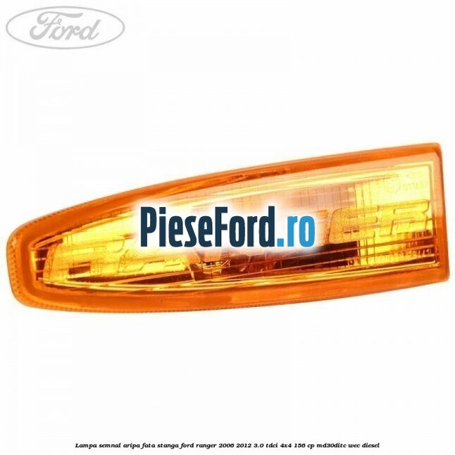 Lampa semnal aripa fata stanga Ford Ranger 2006-2012 3.0 TDCi 4x4 156 cp MD30DITC, WEC diesel
