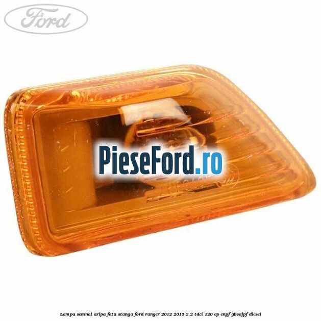 Lampa semnal aripa fata stanga Ford Ranger 2012-2015 2.2 TDCi 120 cp ENPF, GBVAJPF diesel