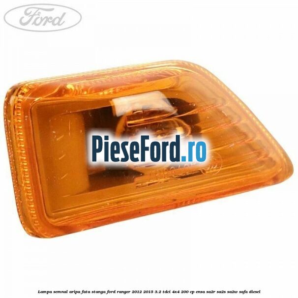 Lampa semnal aripa fata stanga Ford Ranger 2012-2015 3.2 TDCi 4x4 200 cp ENSA, SA2R, SA2S, SA2W, SAFA diesel