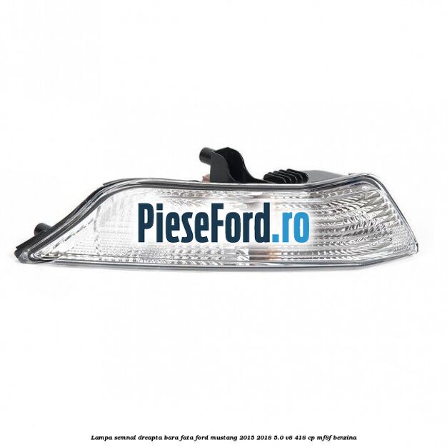 Lampa semnal dreapta bara fata Ford Mustang 2015-2018 5.0 V8 418 cp MF8F benzina