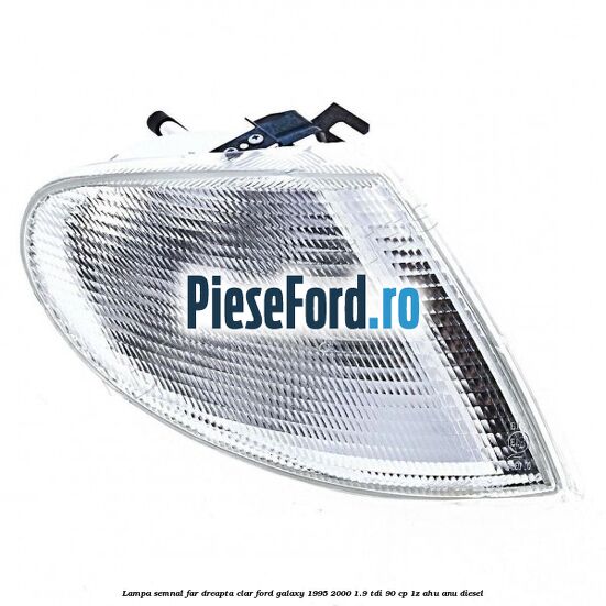 Lampa semnal far dreapta clar Ford Galaxy 1995-2000 1.9 TDI 90 cp 1Z, AHU, ANU diesel