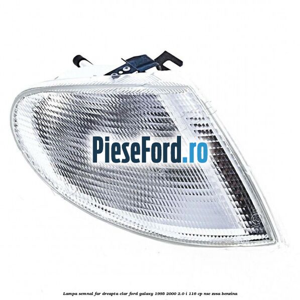Lampa semnal far dreapta clar Ford Galaxy 1995-2000 2.0 i 116 cp NSE, ZVSA benzina