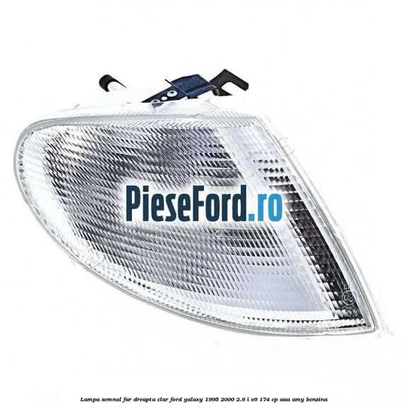 Lampa semnal far dreapta clar Ford Galaxy 1995-2000 2.8 i V6 174 cp AAA, AMY benzina