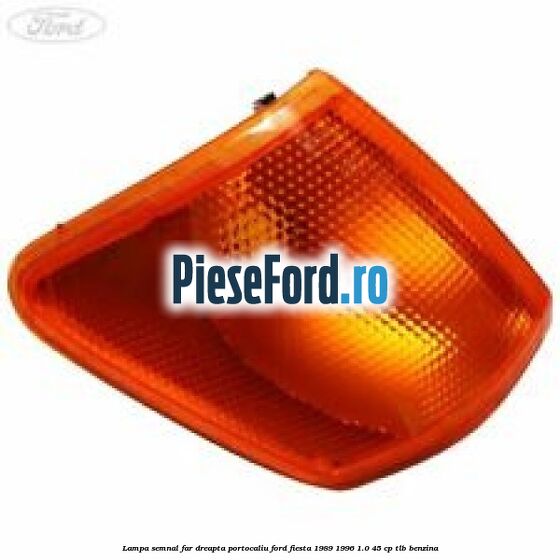 Lampa semnal far dreapta portocaliu Ford Fiesta 1989-1996 1.0 45 cp TLB benzina