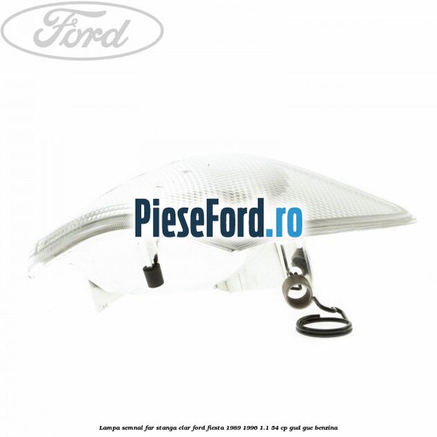 Lampa semnal far stanga clar Ford Fiesta 1989-1996 1.1 54 cp GUD, GUE benzina