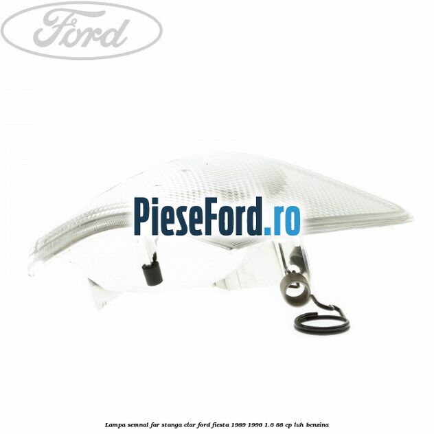 Lampa semnal far stanga clar Ford Fiesta 1989-1996 1.6 88 cp LUH benzina
