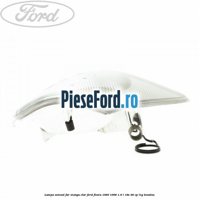 Lampa semnal far stanga clar Ford Fiesta 1989-1996 1.6 i 16V 88 cp L1G benzina