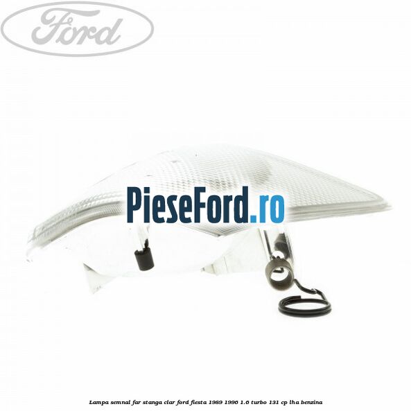 Lampa semnal far stanga clar Ford Fiesta 1989-1996 1.6 Turbo 131 cp LHA benzina
