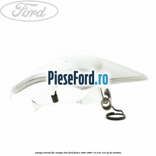 Lampa semnal far stanga clar Ford Fiesta 1989-1996 1.6 XR2i 110 cp LJC benzina