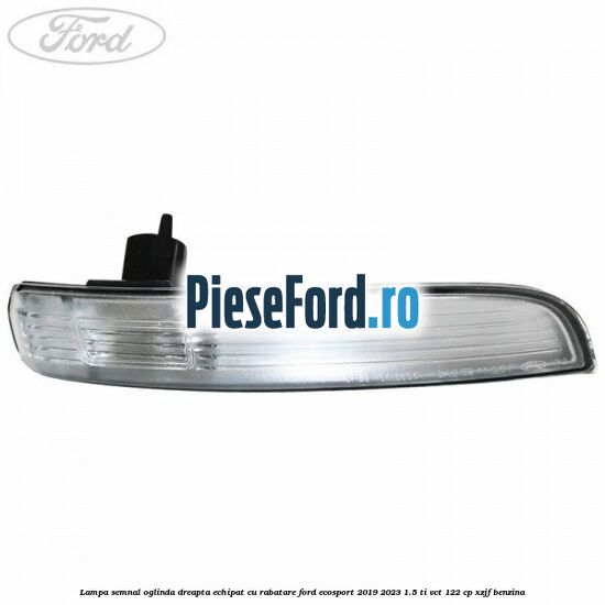 Lampa semnal oglinda dreapta echipat cu rabatare Ford EcoSport 2019-2023 1.5 Ti-VCT 122 cp XZJF benzina