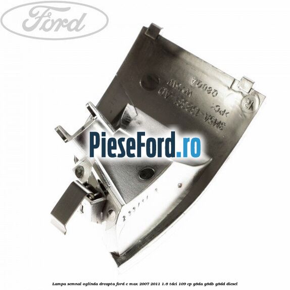 Lampa semnal oglinda dreapta Ford C-Max 2007-2011 1.6 TDCi 109 cp Lampa semnal oglinda dreapta Ford C-Max 2007-2011 1.6 TDCi 109 cp G8DA, G8DB, G8DD diesel