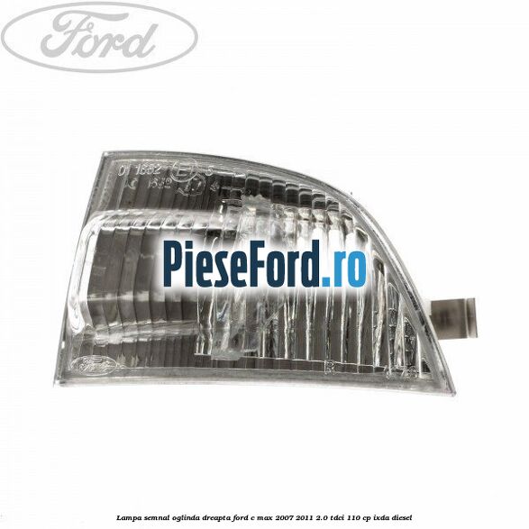 Lampa semnal oglinda dreapta Ford C-Max 2007-2011 2.0 TDCi 110 cp IXDA diesel