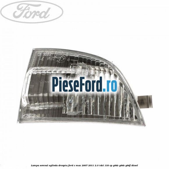 Lampa semnal oglinda dreapta Ford C-Max 2007-2011 2.0 TDCi 133 cp G6DC, G6DE, G6DF diesel